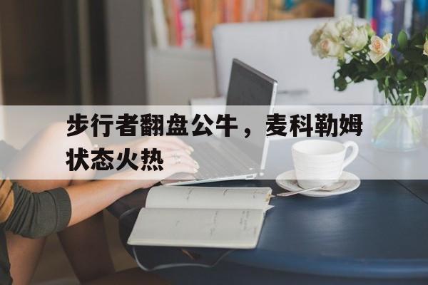 步行者翻盘公牛，麦科勒姆状态火热